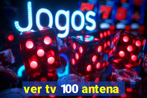 ver tv 100 antena